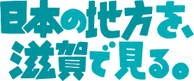 日本の地方を、滋賀で見る。